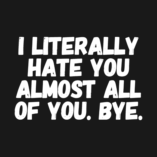 I literally hate you almost all of you bye by captainmood