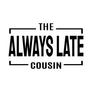 Cousin Crew, Always Late T-Shirt