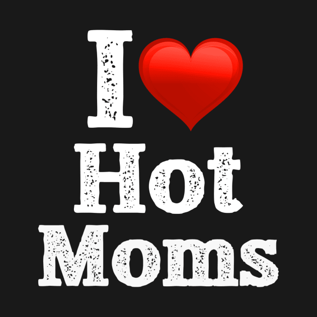 I Love Hot Moms by jmgoutdoors