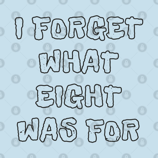I Forget What Eight Was For Funny by FFAFFF