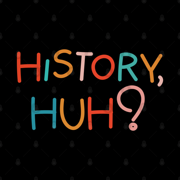 History, huh?. Colorful text by NumbleRay