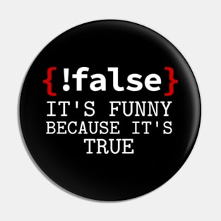 False it's Funny Because It's True Funny Programmer Joke Pin