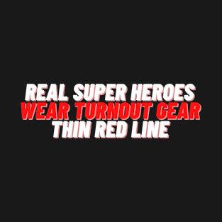 Real Super Heroes Wear Turnout Gear - Thin Red Line - White T-Shirt