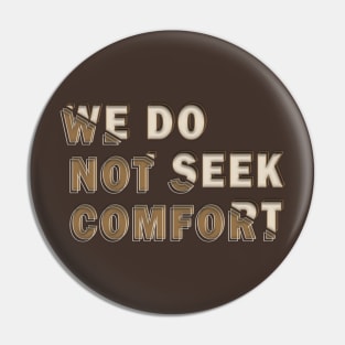 We do not seek comfort Pin