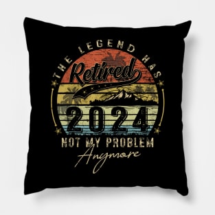 Legend Has Retired 2024 Not My Problem Anymore Retirement Pillow