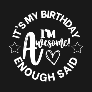 It's My Birthday, I'm Awesome, Enough Said T-Shirt