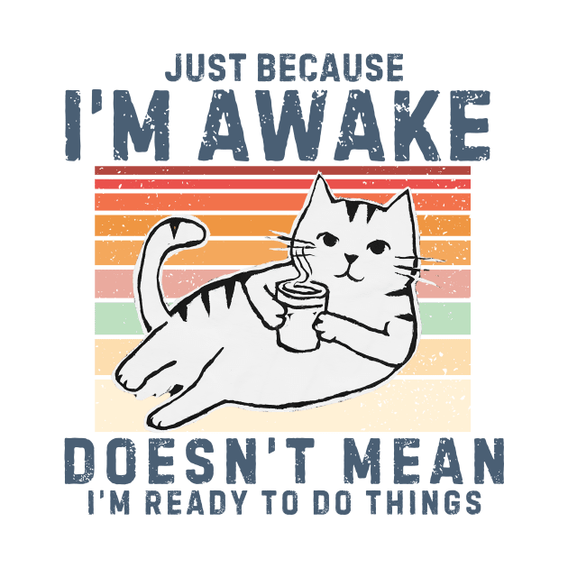 Just Because I'm Awake Doesn't Mean I'm Ready To Do Things. Retro design With a Cute cat drinking coffee. by TreSiameseTee