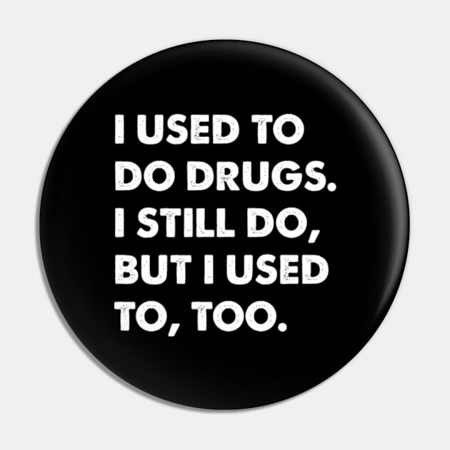 I Used To Do Drugs Pin by Three Meat Curry