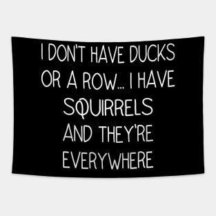 I Don't Have Ducks Or A Row, I Have Squirrels Tapestry