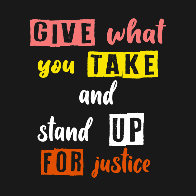 give what you take and stand up for justice by DELLA73