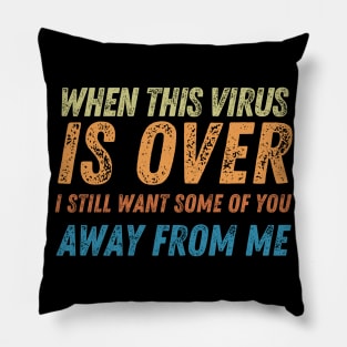 When This Virus Is Over I Still Want Some Of You To Stay Away From Me Pillow