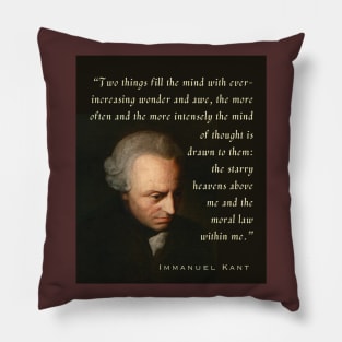 Immanuel Kant  portrait and quote: Two things fill the mind with ever-increasing wonder and awe, the more often and the more intensely the mind of thought is drawn to them: the starry heavens above me and the moral law within me. Pillow