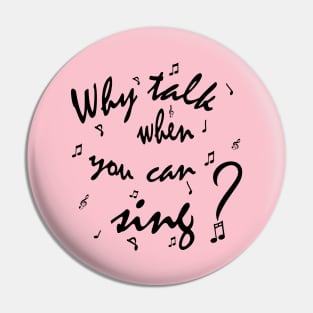 Why Talk When You Can Sing? Pin