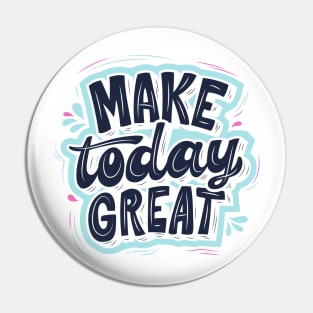 MAKE TODAY GREAT Pin