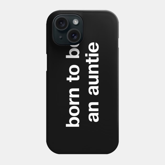 "born to be an auntie" in plain white letters - when aunt is the perfect role Phone Case by TheBestWords