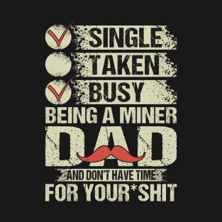 Single Busy Being A Miner Dad And Don't Have Time For Your Shit T-Shirt