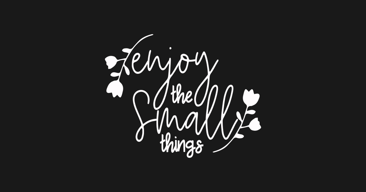 Enjoy The Small Things Motivational Inspirational Quotes In Text Art Design For Minimalism And Scandinavian Concept By Familycuteycom