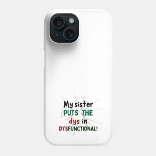 My Sister puts the Dys in Dysfunctional! Phone Case