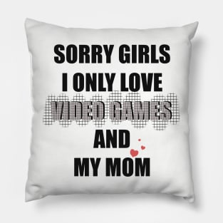 SORRY GIRLS  I ONLY LOVE VIDEO GAMES AND MY MOM Pillow