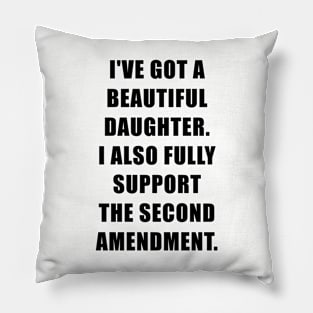 I've Got A Beautiful Daughter, I Also Fully Support The Second Amendment Pillow