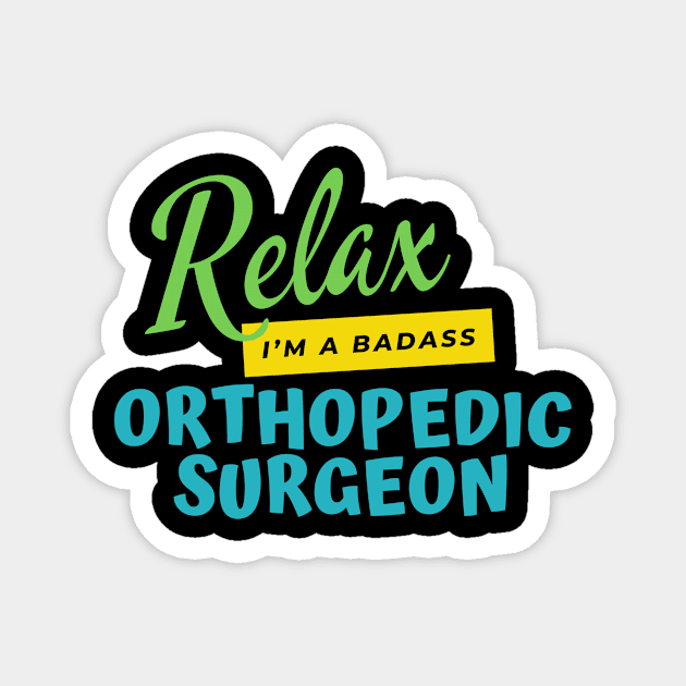 Orthopedic Surgeon Relax I'm A Badass Magnet by nZDesign