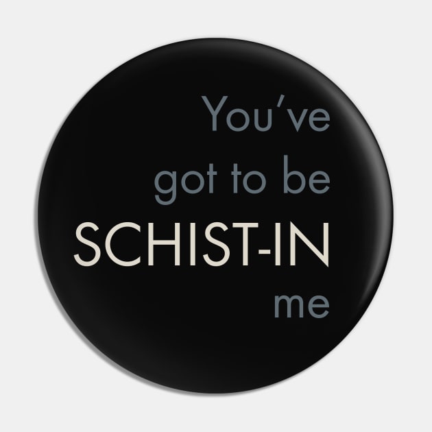 Geology Pun You've Got To Be Schist-in Me Pin by whyitsme