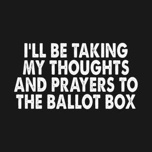 I'll Be Taking My Thoughts And Prayers To The Ballot Box T-Shirt