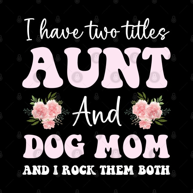 Cute aunt and dog mom life girl funny dog lover aunt by Printopedy