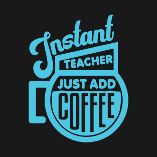 Instant teacher just add coffee T-Shirt