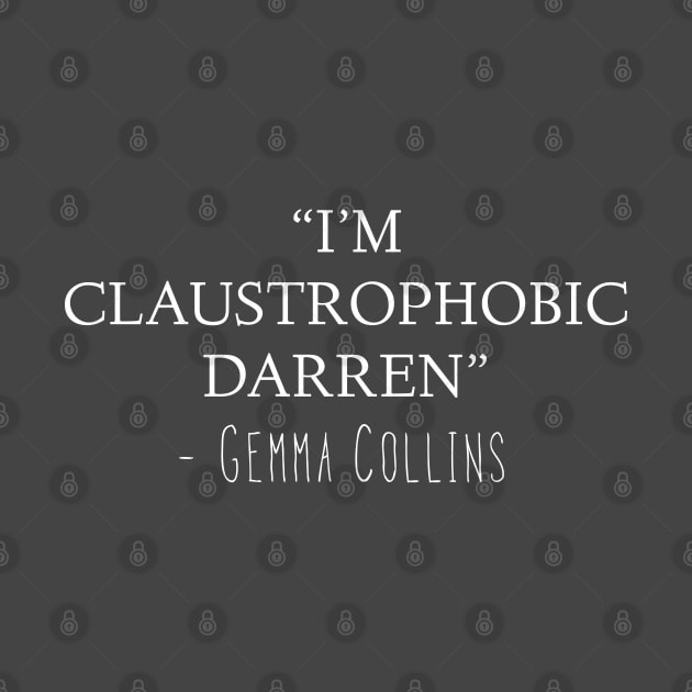 Gemma Collins Quote - I’m claustrophobic Darren Funny meme by Raw Designs LDN