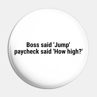 Boss said 'Jump' , paycheck said 'How high?' Black Pin