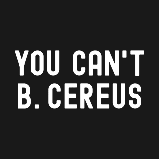 Funny Microbiologist Joke -  You Can't B. Cereus T-Shirt