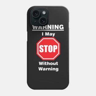 Warning, I may stop without warning Phone Case