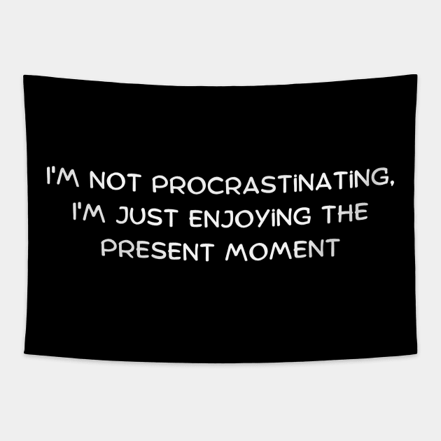 I'm not procrastinating, I'm just enjoying the present moment Tapestry by Art By Mojo