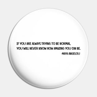 If you are always trying to be normal, Maya Angelou Pin
