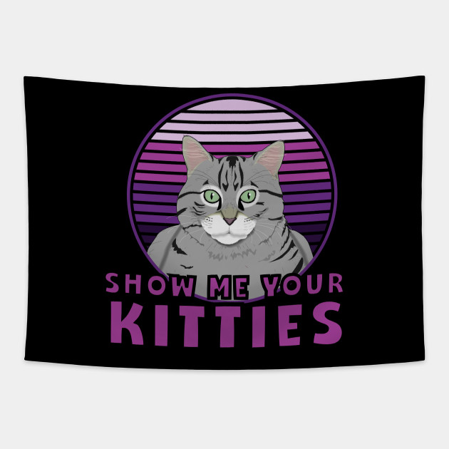 Katzen Meme Gag Show Me Your Kitties Vintage Retro Show Me Your Kitties Tapestry Teepublic