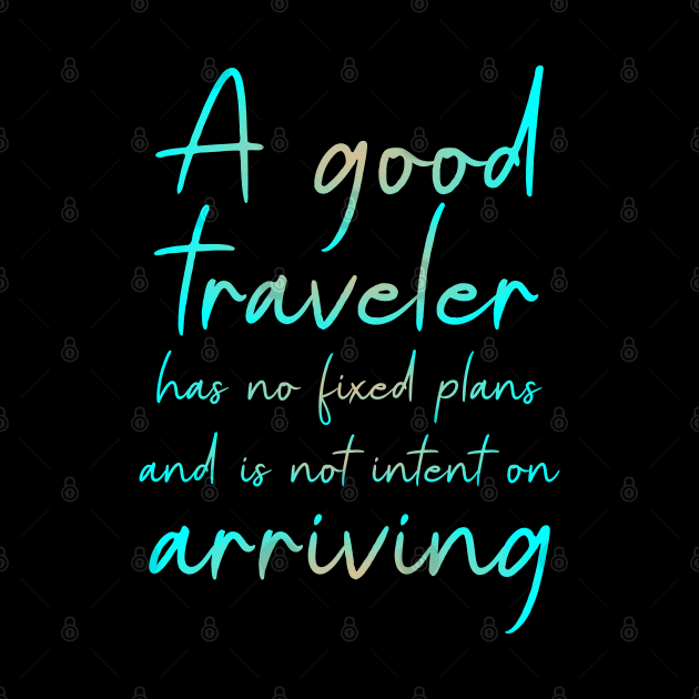 A good traveler has no fixed plans and is not intent on arriving, Lao Tzu Quote by FlyingWhale369