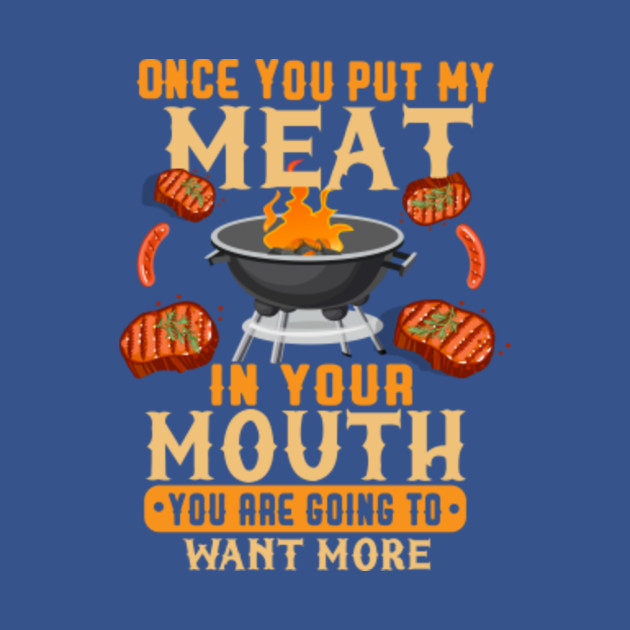 Discover Once You Put My Meat In Your Mouth - Once You Put My Meat In Your Mouth - T-Shirt