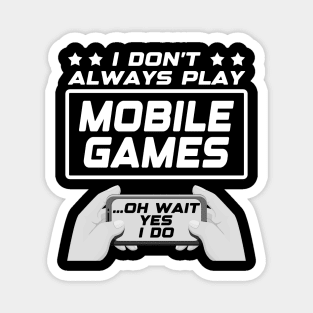 I don't always play mobile games...oh wait, yes I do. Funny Gamer Gift Idea Magnet