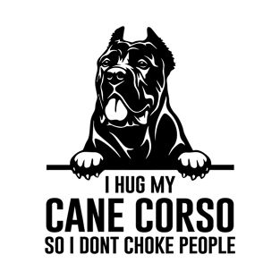 I hug my cane corso so i dont choke people T-Shirt