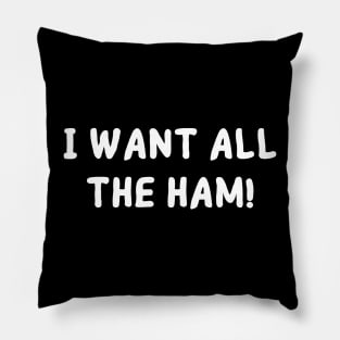 I want all the ham! Pillow