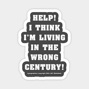 Help! I think I'm living in the wrong century! Magnet