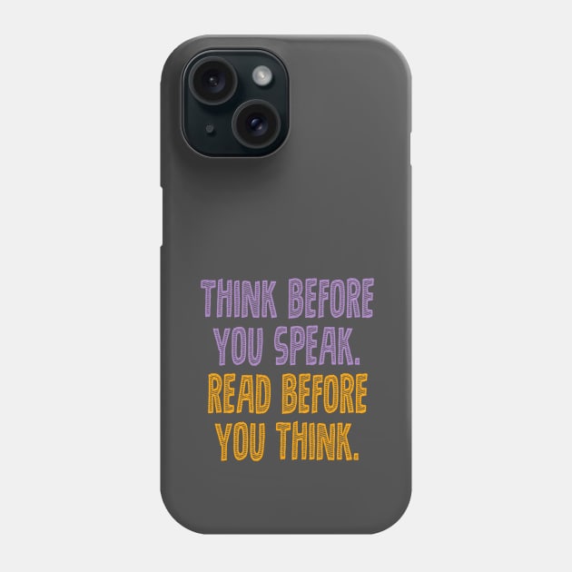 Think before you speak. Read before you think. Phone Case by INKUBATUR