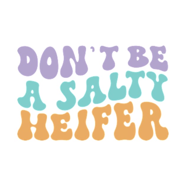 Don't be a Salty Heifer Groovy Funny Design for Farmers Cowgirls by sarcasmandadulting