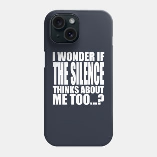 i wonder if the Silence thinks about me too Phone Case