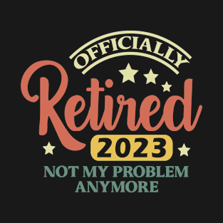 retired 2023 not my problem anymore T-Shirt