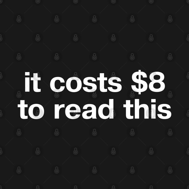 "it costs $8 to read this" in plain white letters - do you want a blue check too? by TheBestWords