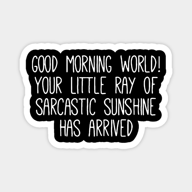 Good Morning World! your little ray of sarcastic sunshine has arrived Magnet by Sigelgam31