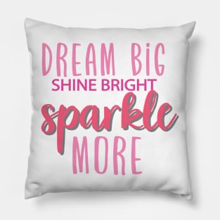 Dream Big , Shine Bright , Sparkle More Pillow