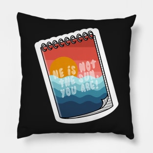 He is not the sun, you are! Pillow